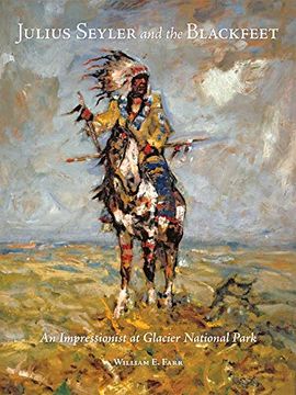 portada Julius Seyler and the Blackfeet: An Impressionist at Glacier National Park (The Charles m. Russell Center Series on art and Photography of the American West) (en Inglés)