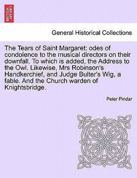 portada the tears of saint margaret: odes of condolence to the musical directors on their downfall. to which is added, the address to the owl. likewise, mr (en Inglés)