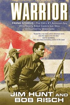 portada warrior: frank sturgis---the cia ` s #1 assassin-spy, who nearly killed castro but was ambushed by watergate (in English)