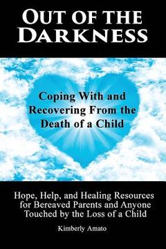 portada Out of the Darkness: Coping With and Recovering From the Death of a Child: Hope, Help, and Healing Resources for Bereaved Parents and Anyon (en Inglés)