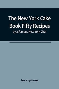 portada The New York Cake Book Fifty Recipes by a Famous New York Chef (in English)