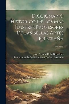 portada Diccionario Histórico de los más Ilustres Profesores de las Bellas Artes en España; Volume 2 (in Spanish)