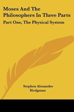 portada moses and the philosophers in three parts: part one, the physical system (en Inglés)