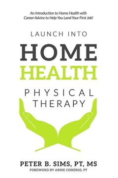portada Launch into Home Health Physical Therapy: An Introduction to Home Health with Career Advice to Help You Land Your First Job!