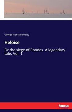 portada Heloise: Or the siege of Rhodes. A legendary tale. Vol. 1 (in English)