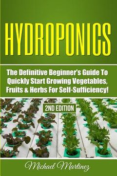portada Hydroponics: The Definitive Beginner's Guide to Quickly Start Growing Vegetables, Fruits, & Herbs for Self-Sufficiency! (in English)