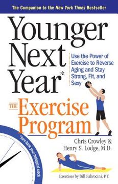 portada Younger Next Year: The Exercise Program: Use the Power of Exercise to Reverse Aging and Stay Strong, Fit, and Sexy (in English)