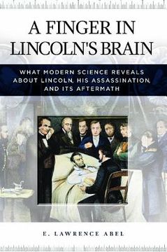 portada A Finger in Lincoln's Brain: What Modern Science Reveals about Lincoln, His Assassination, and Its Aftermath