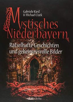 portada Mystisches Niederbayern: Rätselhafte Geschichten und Geheimnisvolle Bilder (en Alemán)