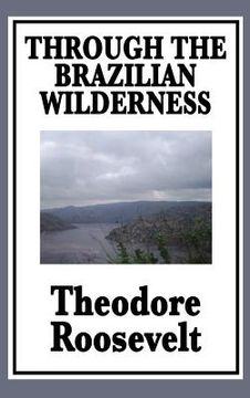portada Through the Brazilian Wilderness: Or My Voyage Along the River of Doubt (en Inglés)