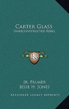 portada carter glass: unreconstructed rebel: a biography (en Inglés)