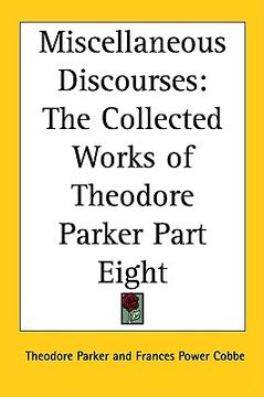 portada miscellaneous discourses: the collected works of theodore parker part eight