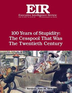 portada 100 Years of Stupidity: The Cesspool That Was the Twentieth Century: Executive Intelligence Review; Volume 42, Issue 24 (en Inglés)