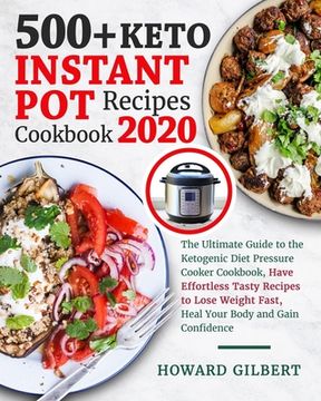 portada 500+ Keto Instant Pot Recipes Cookbook 2020: The Ultimate Guide to The Ketogenic Diet Pressure Cooker Cookbook, Have Effortless Tasty Recipes to Lose