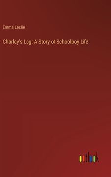 portada Charley's Log: A Story of Schoolboy Life (en Inglés)