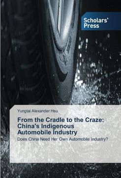 portada From the Cradle to the Craze: China's Indigenous Automobile Industry: Does China Need Her Own Automobile Industry?