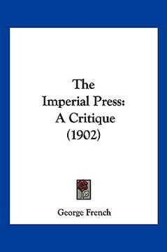 portada the imperial press: a critique (1902) (en Inglés)