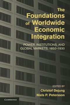 portada The Foundations of Worldwide Economic Integration (Cambridge Studies in the Emergence of Global Enterprise) (en Inglés)