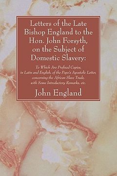 portada letters of the late bishop england to the hon. john forsyth, on the subject of domestic slavery