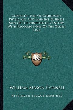 portada cornell's lives of clergymen, physicians and eminent business men of the nineteenth century, with recollections of the olden time (in English)