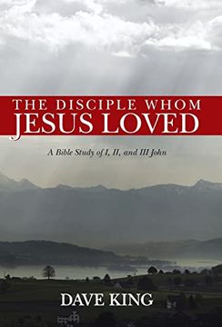 portada The Disciple Whom Jesus Loved: A Bible Study of i, ii, and iii John (en Inglés)