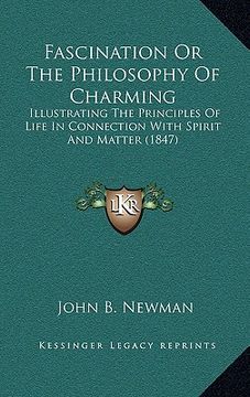 portada fascination or the philosophy of charming: illustrating the principles of life in connection with spirit and matter (1847) (in English)