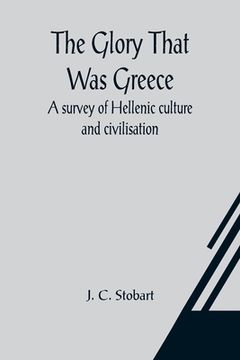 portada The Glory That Was Greece: a survey of Hellenic culture and civilisation (en Inglés)
