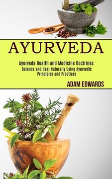portada Ayurveda: Balance and Heal Naturally Using Ayurvedic Principles and Practices (Ayurveda Health and Medicine Doctrines) (en Inglés)
