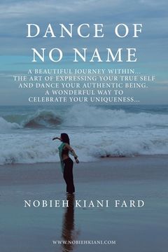 portada Dance of No Name: A Beautiful Journey Within... the Art of Expressing Your True Self and Dance Your Authentic Being, a Wonderful Way to (en Inglés)