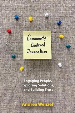 portada Community-Centered Journalism: Engaging People, Exploring Solutions, and Building Trust (en Inglés)