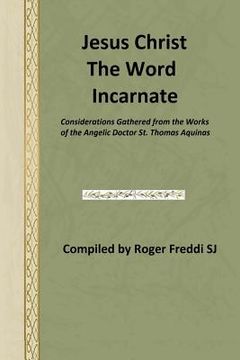 portada Jesus Christ the Word Incarnate: Considerations Gathered from the Works of the Angelic Doctor St. Thomas Aquinas (in English)