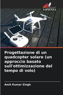 portada Progettazione di un quadcopter solare (un approccio basato sull'ottimizzazione del tempo di volo) (en Italiano)
