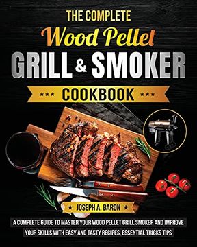 portada The Complete Wood Pellet Grill & Smoker Cookbook: A Complete Guide to Master Your Wood Pellet Grill & Smoker and Improve Your Skills With Easy and Tasty Recipes, Essential Tricks & Tips (in English)