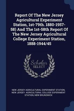 portada Report Of The New Jersey Agricultural Experiment Station, 1st-79th. 1880-1957-58) And The 1st-58th Report Of The New Jersey Agricultural College Exper (en Inglés)