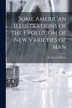 portada Some American Illustrations of the Evolution of New Varieties of Man [microform] (en Inglés)