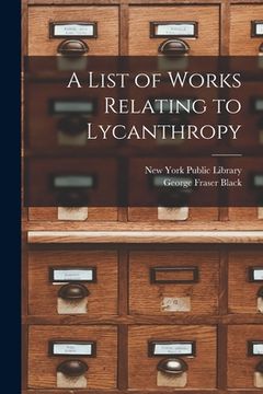 portada A List of Works Relating to Lycanthropy [microform] (en Inglés)