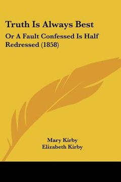 portada truth is always best: or a fault confessed is half redressed (1858) (en Inglés)