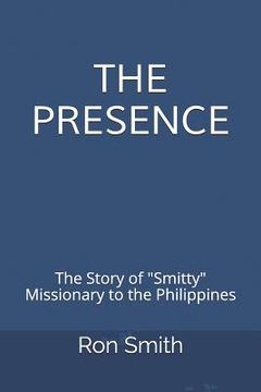 portada The Presence: The Life Story of Ron Smith Missionary to the Philippines (en Inglés)