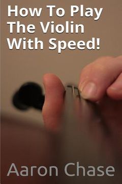 portada How To Play The Violin With Speed!: What Every Violinist Should Know About Playing Fast... (en Inglés)