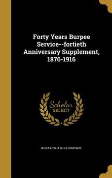 portada Forty Years Burpee Service--fortieth Anniversary Supplement, 1876-1916 (en Inglés)