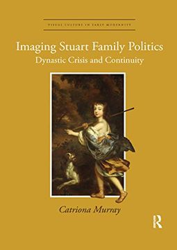 portada Imaging Stuart Family Politics (Visual Culture in Early Modernity) (en Inglés)