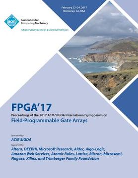 portada FPGA 17 The 2017 ACM/SIGDA International Symposium on Field-Programmable Gate Arrays (en Inglés)
