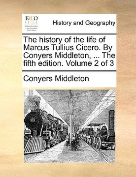 portada the history of the life of marcus tullius cicero. by conyers middleton, ... the fifth edition. volume 2 of 3 (in English)