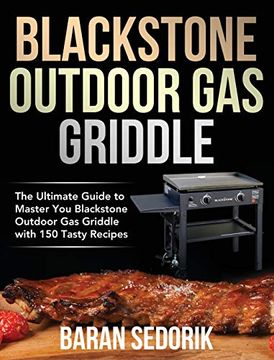 portada Blackstone Outdoor gas Griddle Cookbook for Beginners: The Ultimate Guide to Master you Blackstone Outdoor gas Griddle With 150 Tasty Recipes (en Inglés)