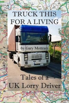 portada Truck This For A Living: Tales Of A UK Lorry Driver (en Inglés)