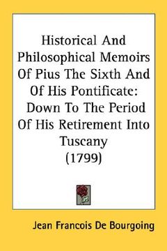 portada historical and philosophical memoirs of pius the sixth and of his pontificate: down to the period of his retirement into tuscany (1799) (en Inglés)