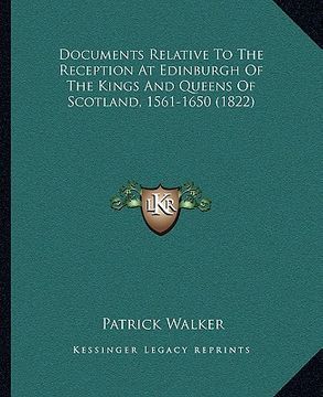portada documents relative to the reception at edinburgh of the kings and queens of scotland, 1561-1650 (1822) (en Inglés)