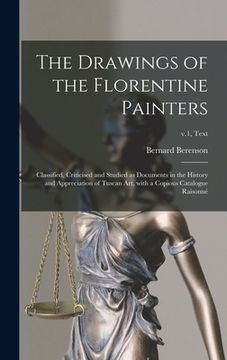 portada The Drawings of the Florentine Painters: Classified, Criticised and Studied as Documents in the History and Appreciation of Tuscan Art, With a Copious (in English)