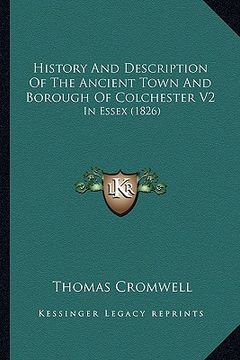 portada history and description of the ancient town and borough of colchester v2: in essex (1826)