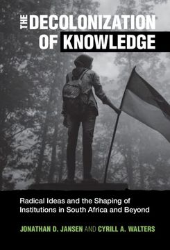 portada The Decolonization of Knowledge: Radical Ideas and the Shaping of Institutions in South Africa and Beyond (in English)